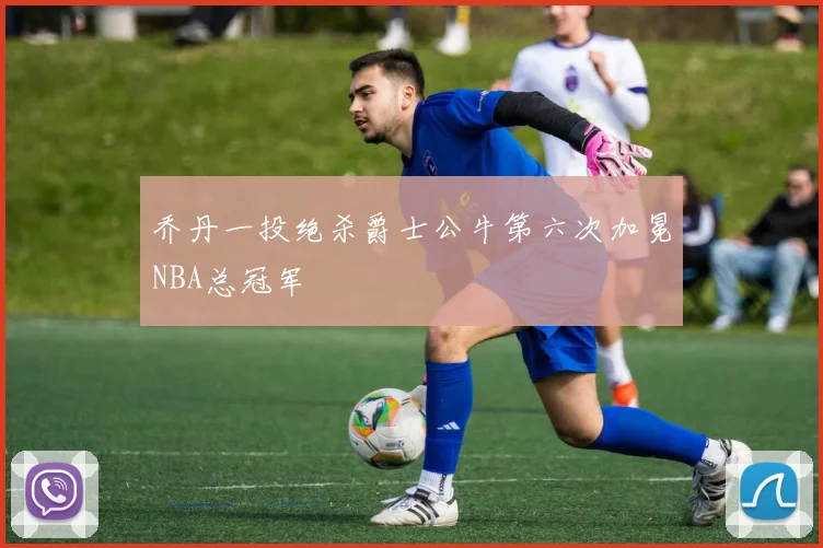 乔丹一投绝杀爵士公牛第六次加冕NBA总冠军
