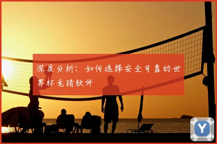深度分析:如何选择安全可靠的世界杯竞猜软件
