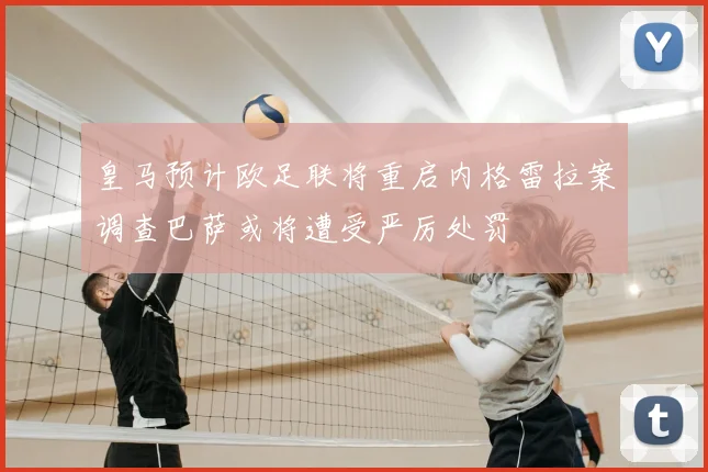 皇马预计欧足联将重启内格雷拉案调查巴萨或将遭受严厉处罚