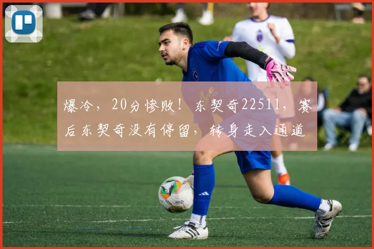 爆冷，20分惨败！东契奇22511，赛后东契奇没有停留，转身走入通道