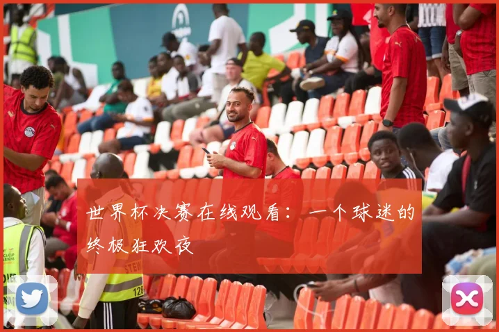 世界杯决赛在线观看:一个球迷的终极狂欢夜