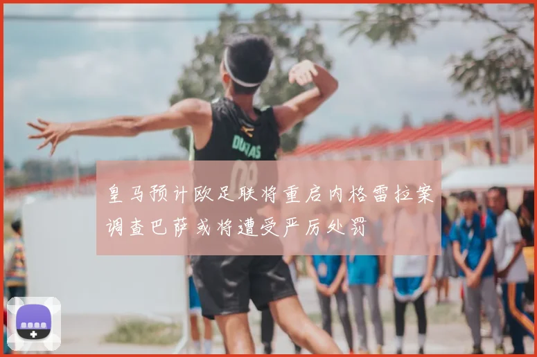 皇马预计欧足联将重启内格雷拉案调查巴萨或将遭受严厉处罚