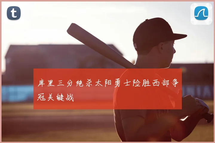 库里三分绝杀太阳勇士险胜西部争冠关键战