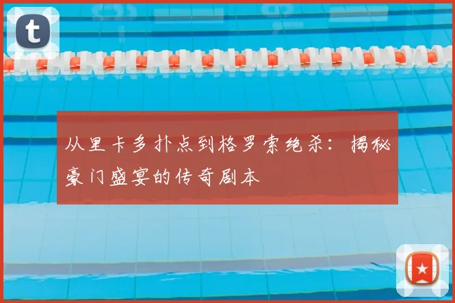 从里卡多扑点到格罗索绝杀：揭秘豪门盛宴的传奇剧本