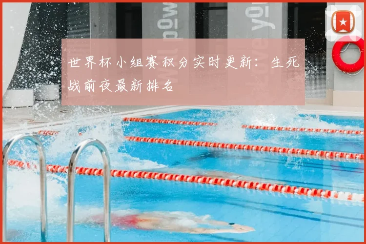 世界杯小组赛积分实时更新：生死战前夜最新排名