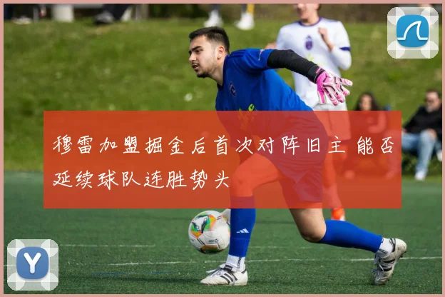 穆雷加盟掘金后首次对阵旧主 能否延续球队连胜势头