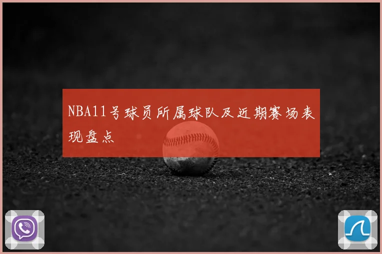 NBA11号球员所属球队及近期赛场表现盘点