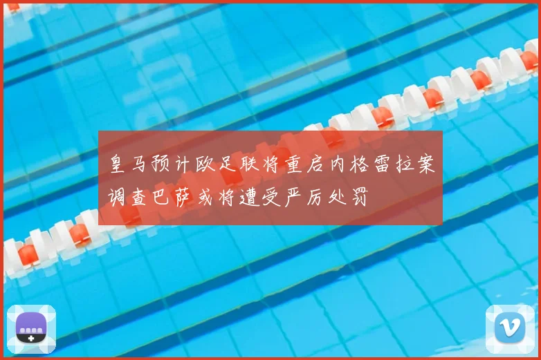 皇马预计欧足联将重启内格雷拉案调查巴萨或将遭受严厉处罚