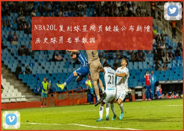 NBA2OL复刻球星网页链接公布新增历史球员名单数据