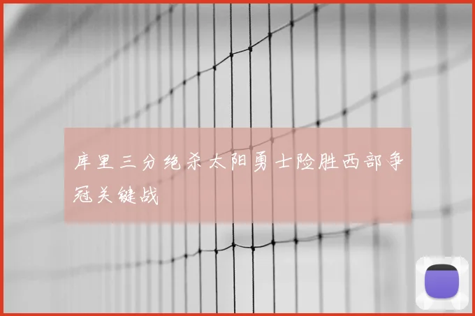 库里三分绝杀太阳勇士险胜西部争冠关键战
