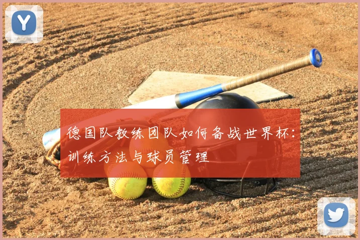 德国队教练团队如何备战世界杯:训练方法与球员管理