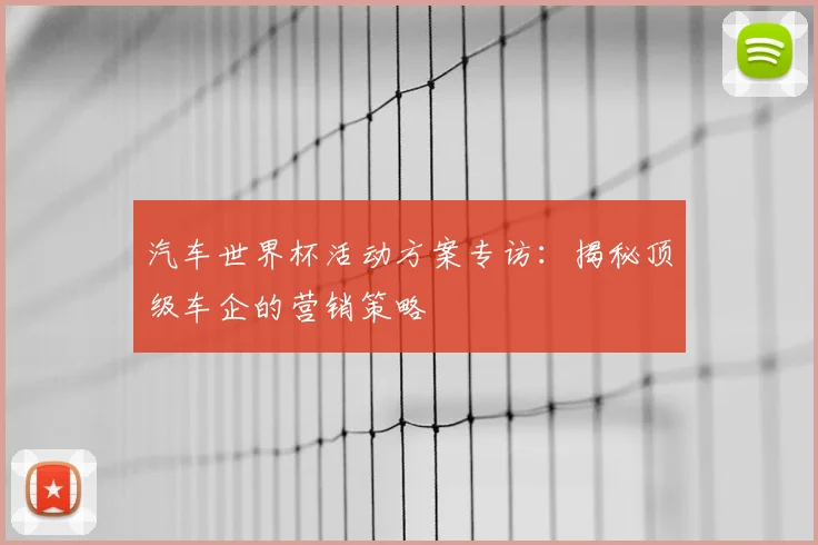 汽车世界杯活动方案专访:揭秘顶级车企的营销策略